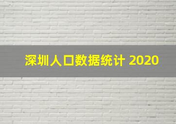 深圳人口数据统计 2020